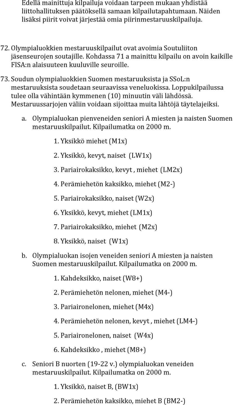 Soudun olympialuokkien Suomen mestaruuksista ja SSoL:n mestaruuksista soudetaan seuraavissa veneluokissa. Loppukilpailussa tulee olla vähintään kymmenen (10) minuutin väli lähdössä.