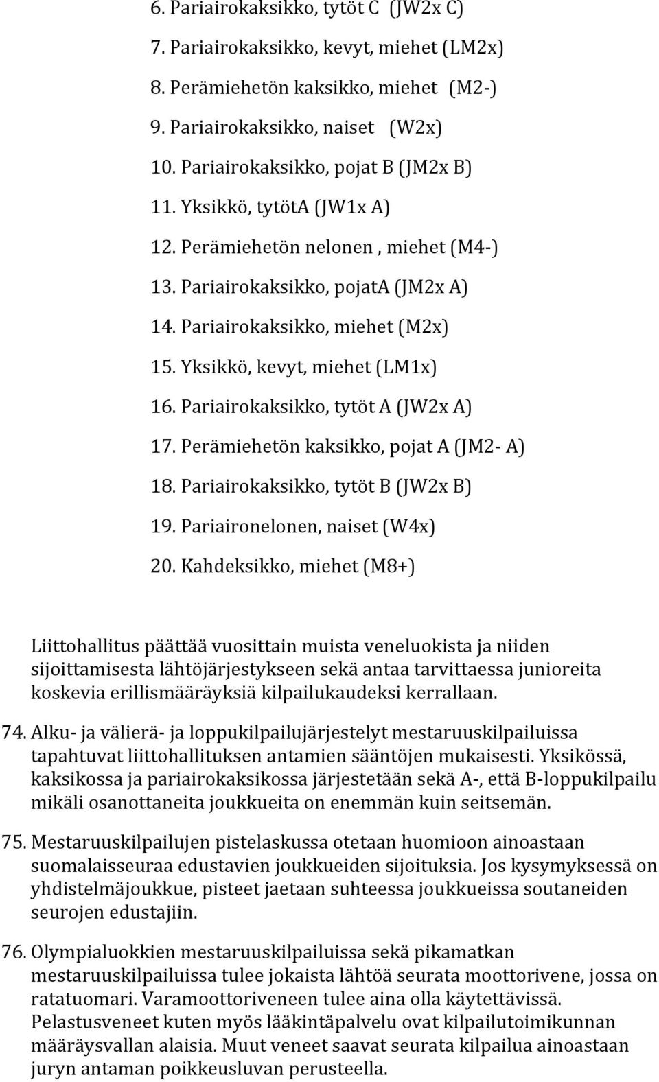 Pariairokaksikko, tytöt A (JW2x A) 17. Perämiehetön kaksikko, pojat A (JM2 A) 18. Pariairokaksikko, tytöt B (JW2x B) 19. Pariaironelonen, naiset (W4x) 20.