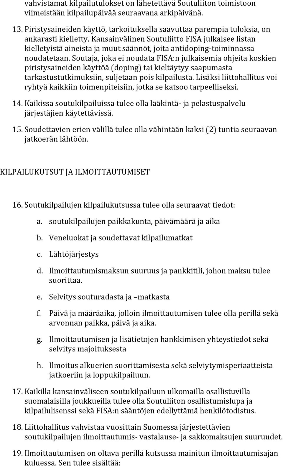 Kansainvälinen Soutuliitto FISA julkaisee listan kielletyistä aineista ja muut säännöt, joita antidoping toiminnassa noudatetaan.