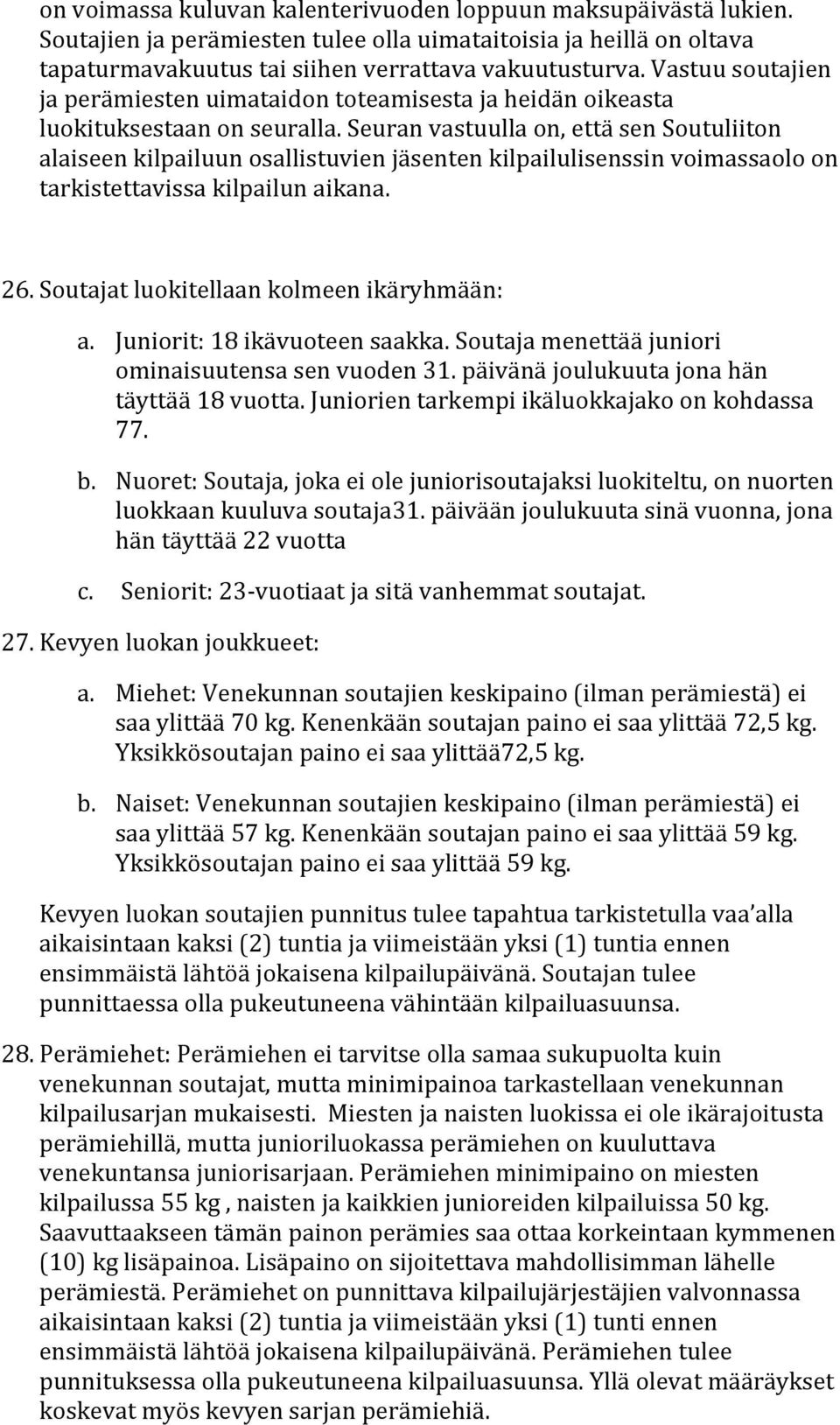 Seuran vastuulla on, että sen Soutuliiton alaiseen kilpailuun osallistuvien jäsenten kilpailulisenssin voimassaolo on tarkistettavissa kilpailun aikana. 26.