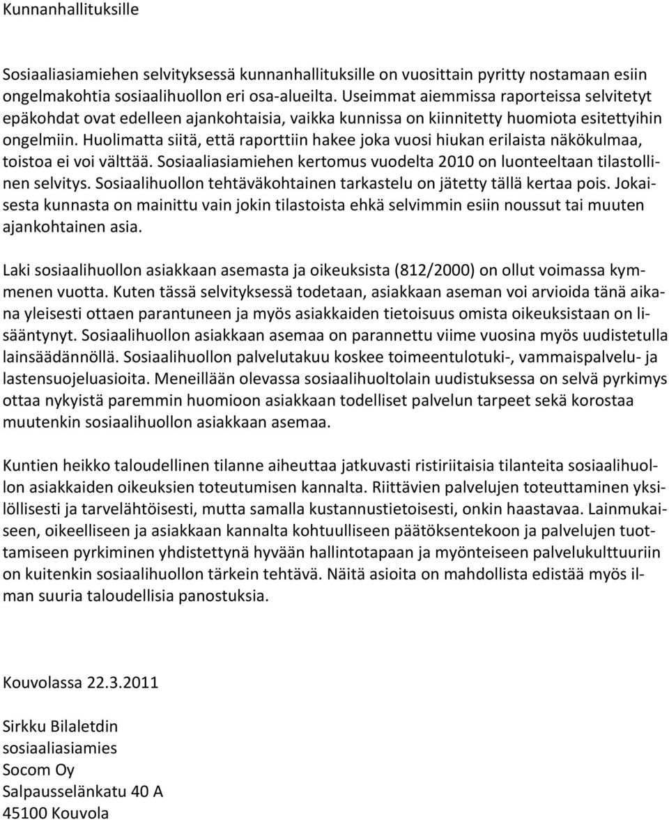 Huolimatta siitä, että raporttiin hakee joka vuosi hiukan erilaista näkökulmaa, toistoa ei voi välttää. Sosiaaliasiamiehen kertomus vuodelta 2010 on luonteeltaan tilastollinen selvitys.