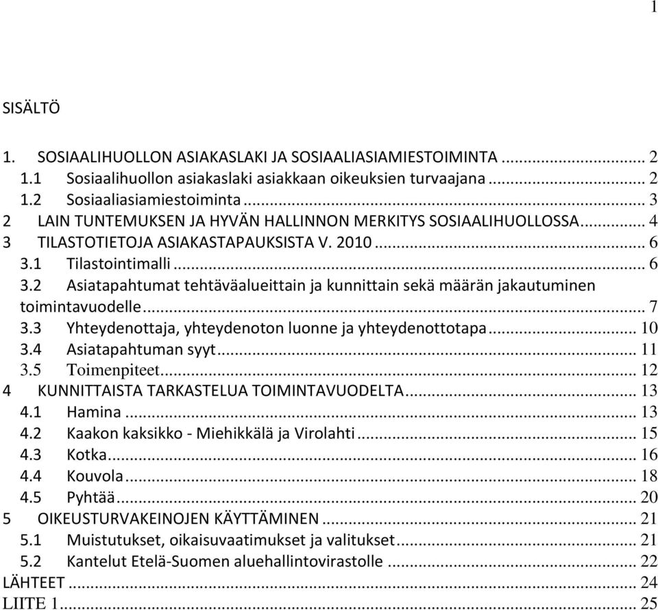1 Tilastointimalli... 6 3.2 Asiatapahtumat tehtäväalueittain ja kunnittain sekä määrän jakautuminen toimintavuodelle... 7 3.3 Yhteydenottaja, yhteydenoton luonne ja yhteydenottotapa... 10 3.