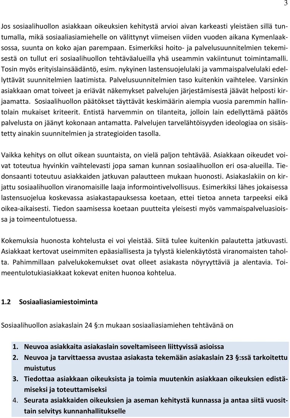 Tosin myös erityislainsäädäntö, esim. nykyinen lastensuojelulaki ja vammaispalvelulaki edellyttävät suunnitelmien laatimista. Palvelusuunnitelmien taso kuitenkin vaihtelee.