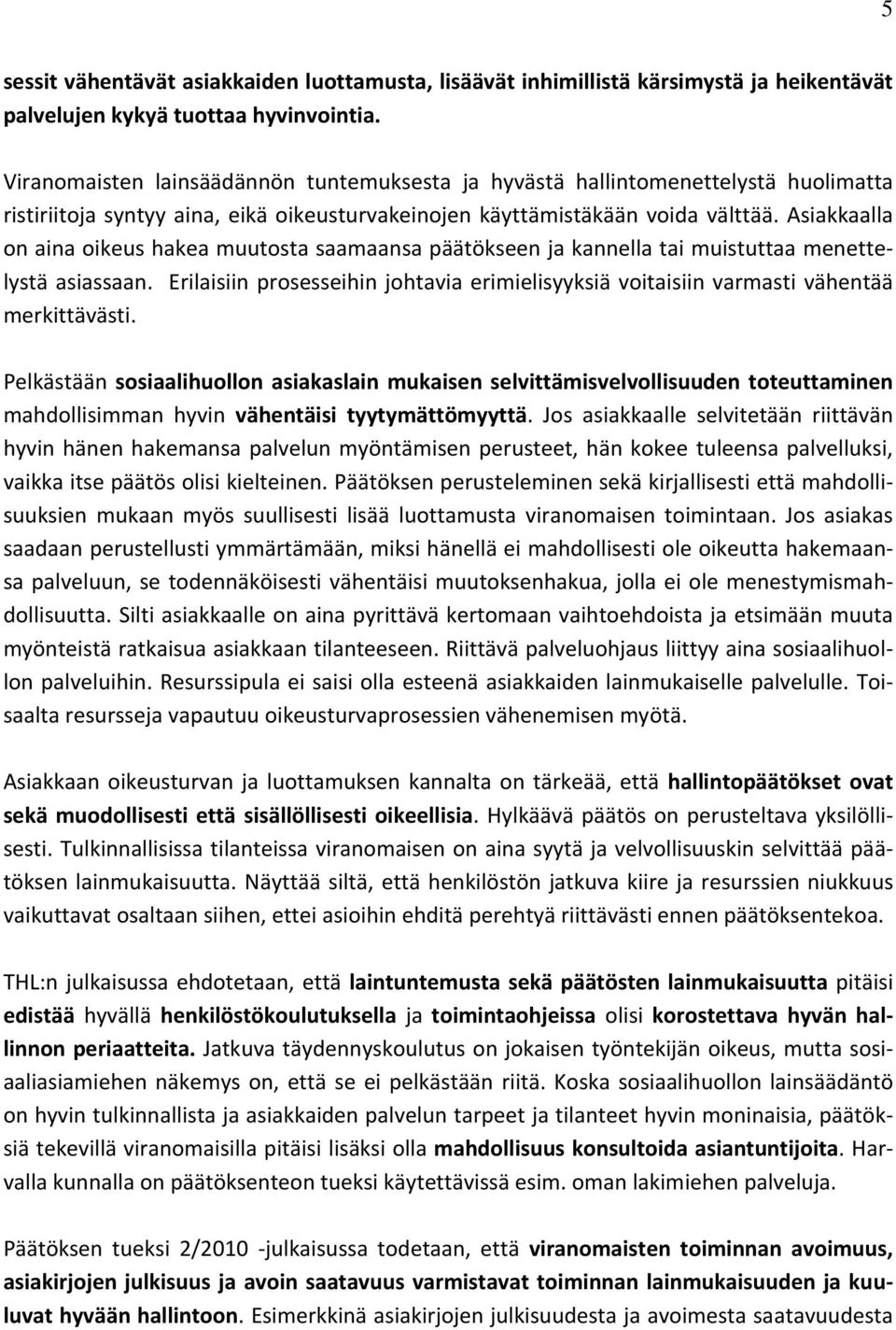 Asiakkaalla on aina oikeus hakea muutosta saamaansa päätökseen ja kannella tai muistuttaa menettelystä asiassaan.
