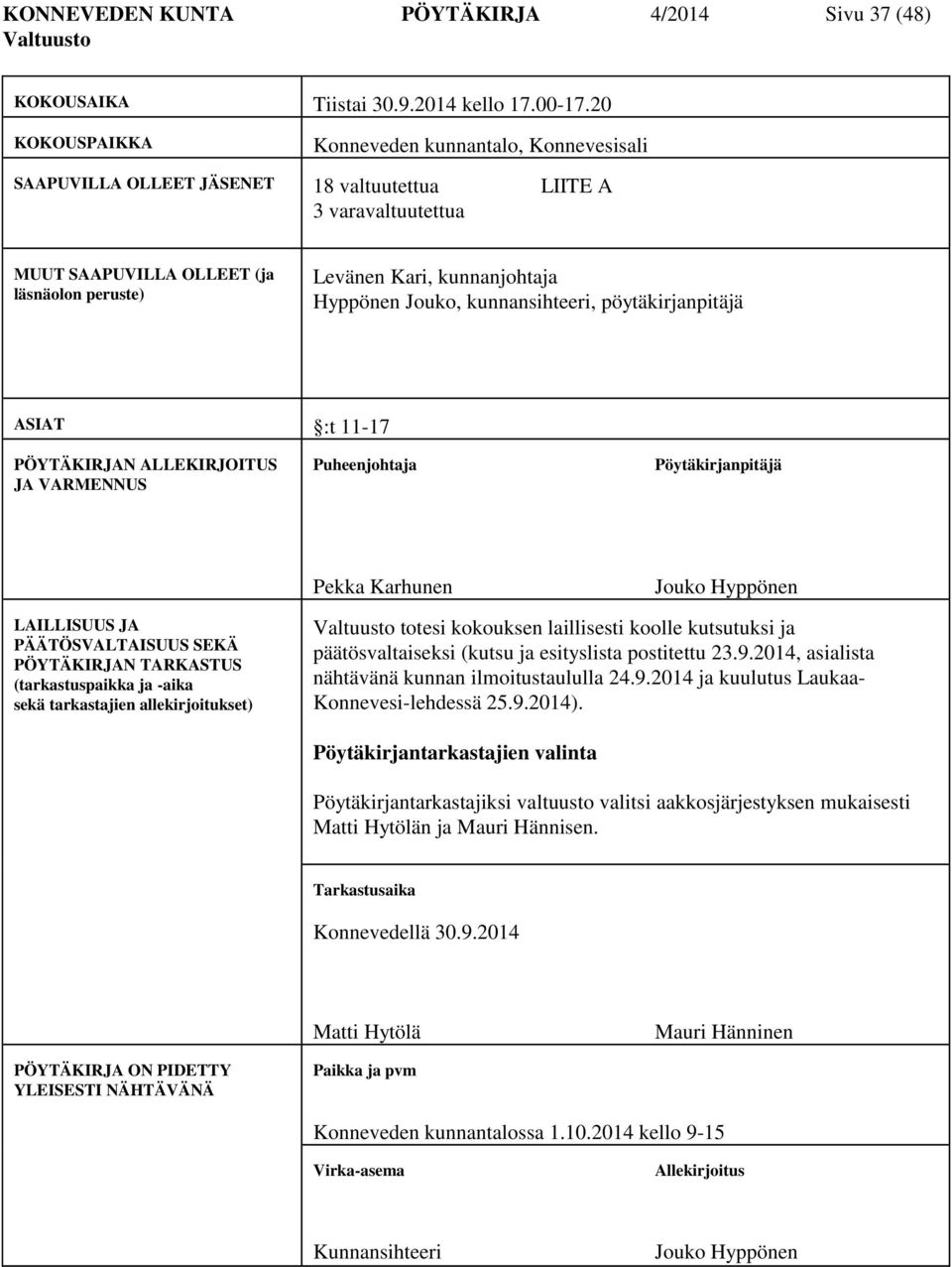 Hyppönen Jouko, kunnansihteeri, pöytäkirjanpitäjä ASIAT :t 11-17 PÖYTÄKIRJAN ALLEKIRJOITUS JA VARMENNUS Puheenjohtaja Pekka Karhunen Jouko Hyppönen LAILLISUUS JA PÄÄTÖSVALTAISUUS SEKÄ PÖYTÄKIRJAN