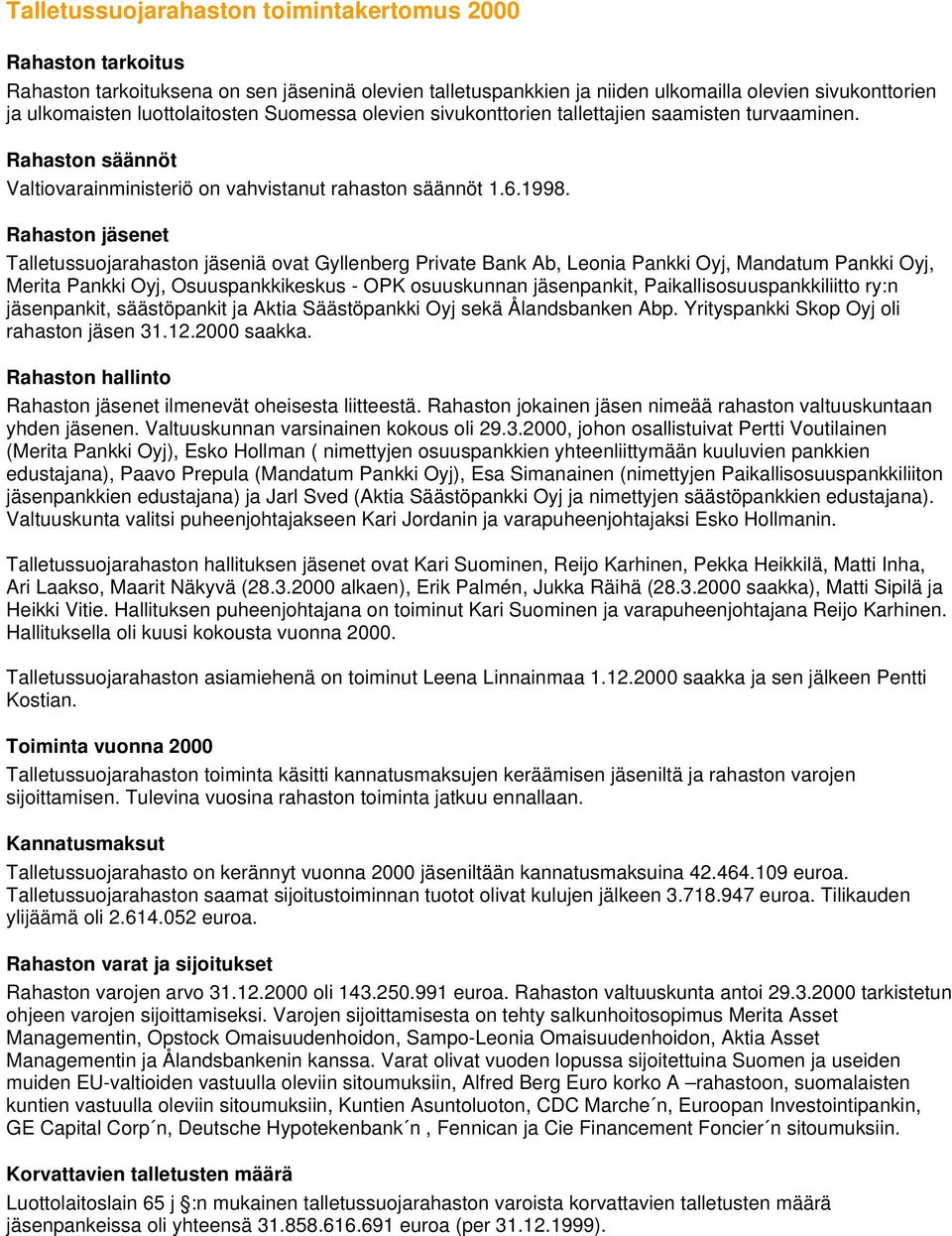 Rahaston jäsenet Talletussuojarahaston jäseniä ovat Gyllenberg Private Bank Ab, Leonia Pankki Oyj, Mandatum Pankki Oyj, Merita Pankki Oyj, Osuuspankkikeskus - OPK osuuskunnan jäsenpankit,