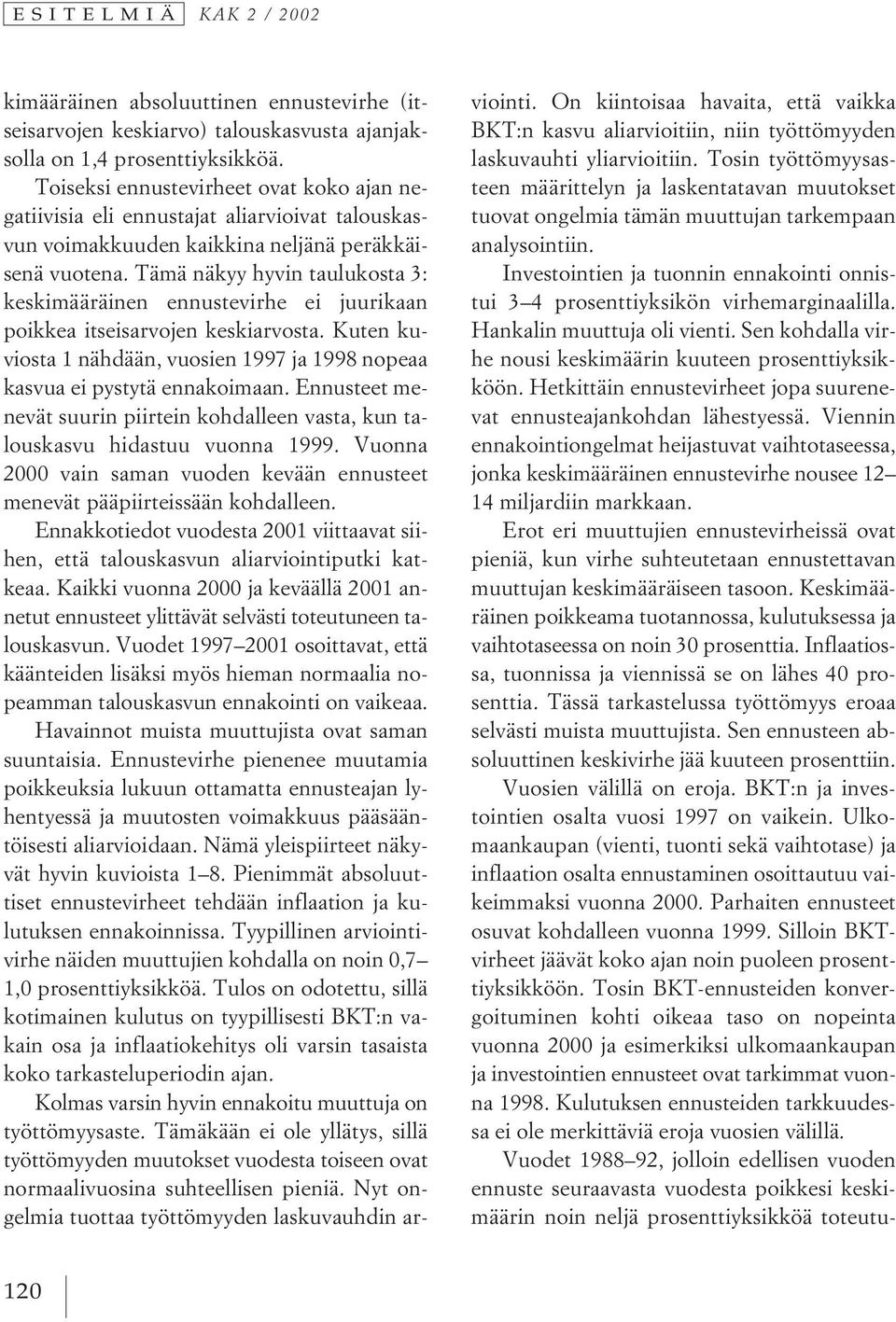 Tämä näkyy hyvin taulukosta 3: keskimääräinen ennustevirhe ei juurikaan poikkea itseisarvojen keskiarvosta. Kuten kuviosta 1 nähdään, vuosien 1997 ja 1998 nopeaa kasvua ei pystytä ennakoimaan.