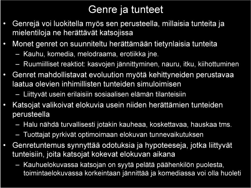 Ruumiilliset reaktiot: kasvojen jännittyminen, nauru, itku, kiihottuminen Genret mahdollistavat evoluution myötä kehittyneiden perustavaa laatua olevien inhimillisten tunteiden simuloimisen Liittyvät