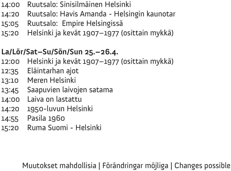 12:00 Helsinki ja kevät 1907 1977 (osittain mykkä) 12:35 Eläintarhan ajot 13:10 Meren Helsinki 13:45 Saapuvien laivojen