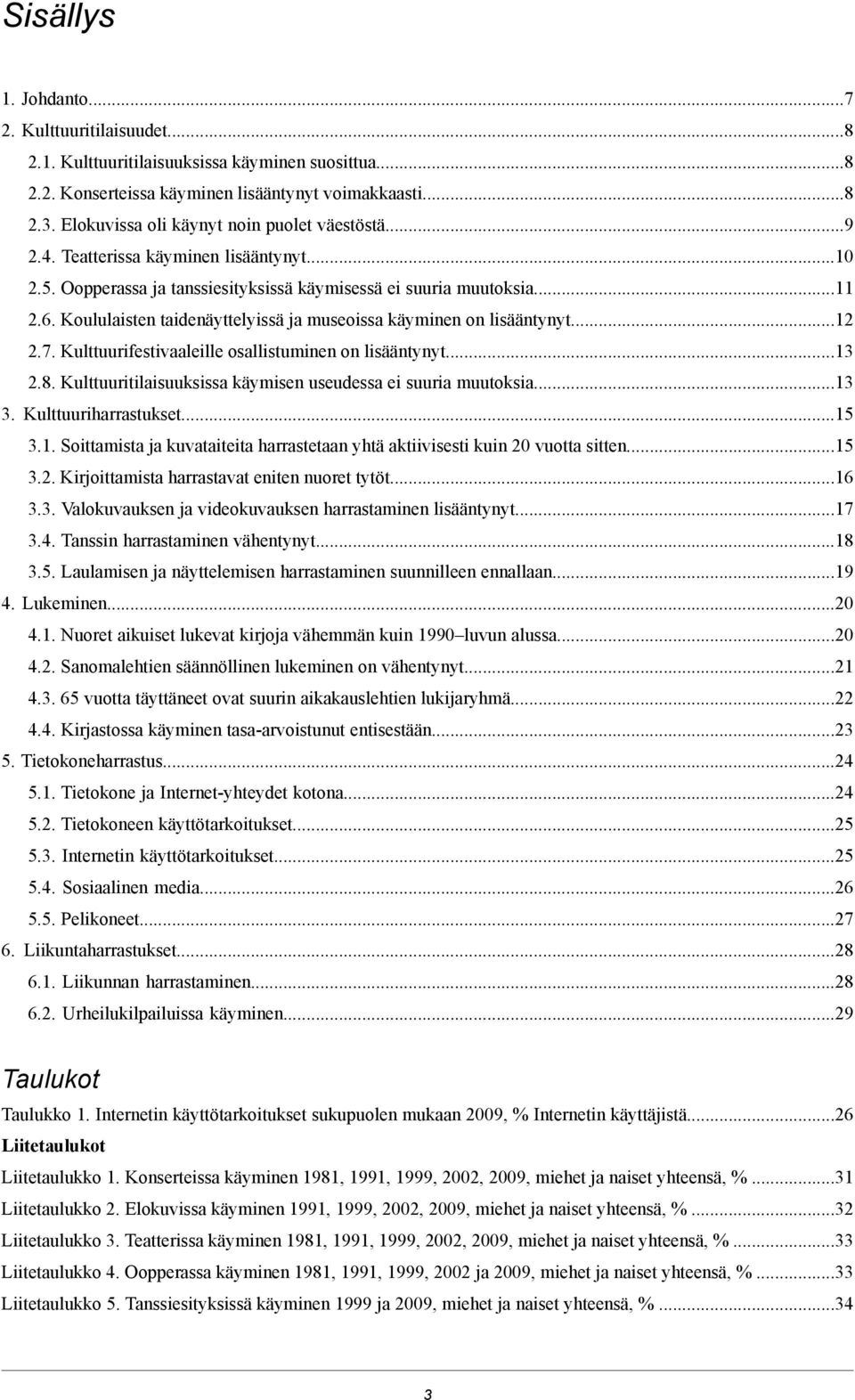 Kulttuuritilaisuuksissa käymisen useudessa ei suuria muutoksia Kulttuuriharrastukset Soittamista ja kuvataiteita harrastetaan yhtä aktiivisesti kuin sitten Kirjoittamista harrastavat eniten nuoret