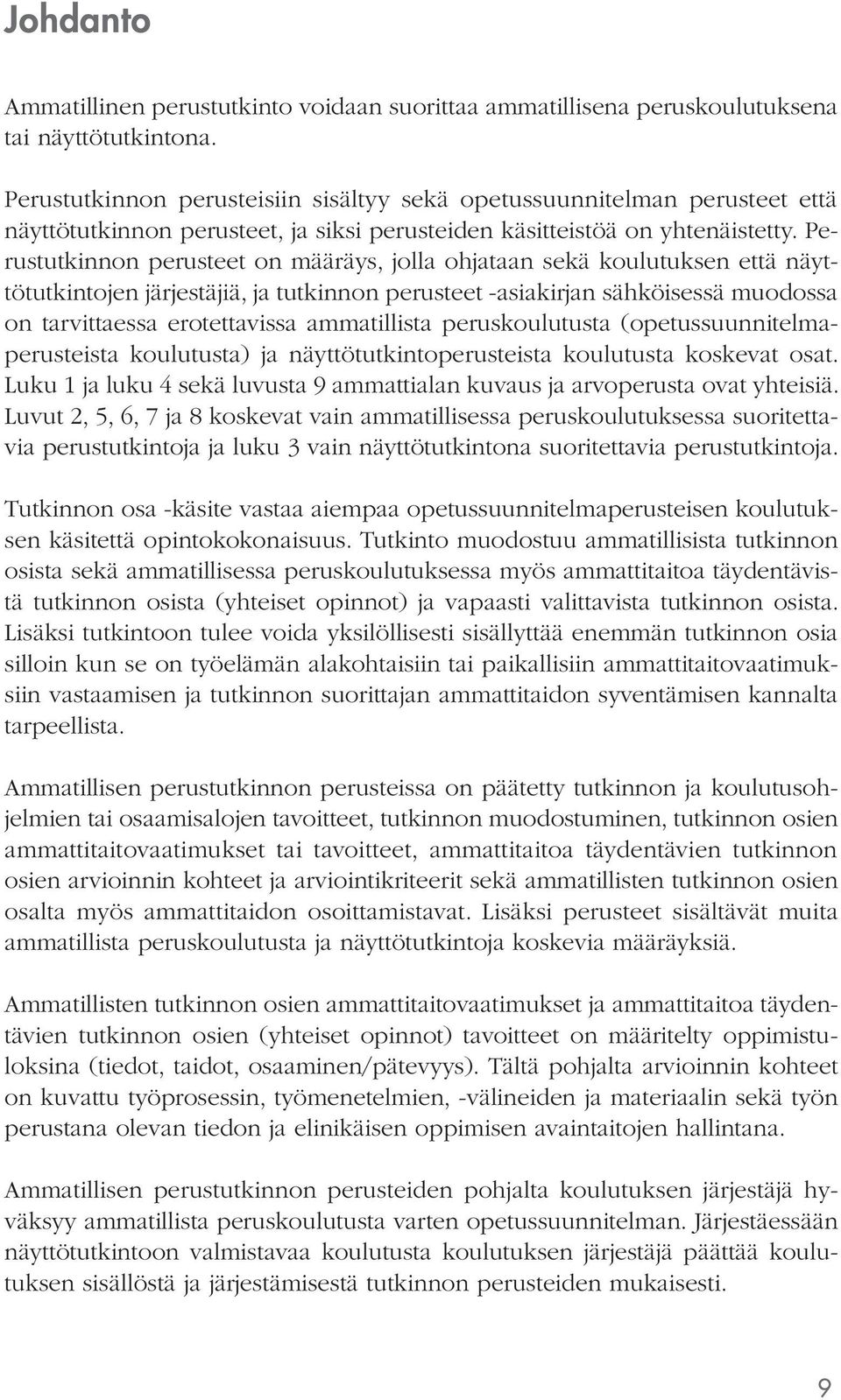 Perustutkinnon perusteet on määräys, jolla ohjataan sekä koulutuksen että näyttötutkintojen järjestäjiä, ja tutkinnon perusteet -asiakirjan sähköisessä muodossa on tarvittaessa erotettavissa