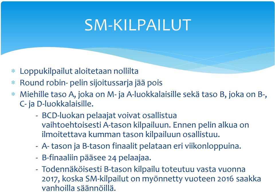 Ennen pelin alkua on ilmoitettava kumman tason kilpailuun osallistuu. - A-tason ja B-tason finaalit pelataan eri viikonloppuina.