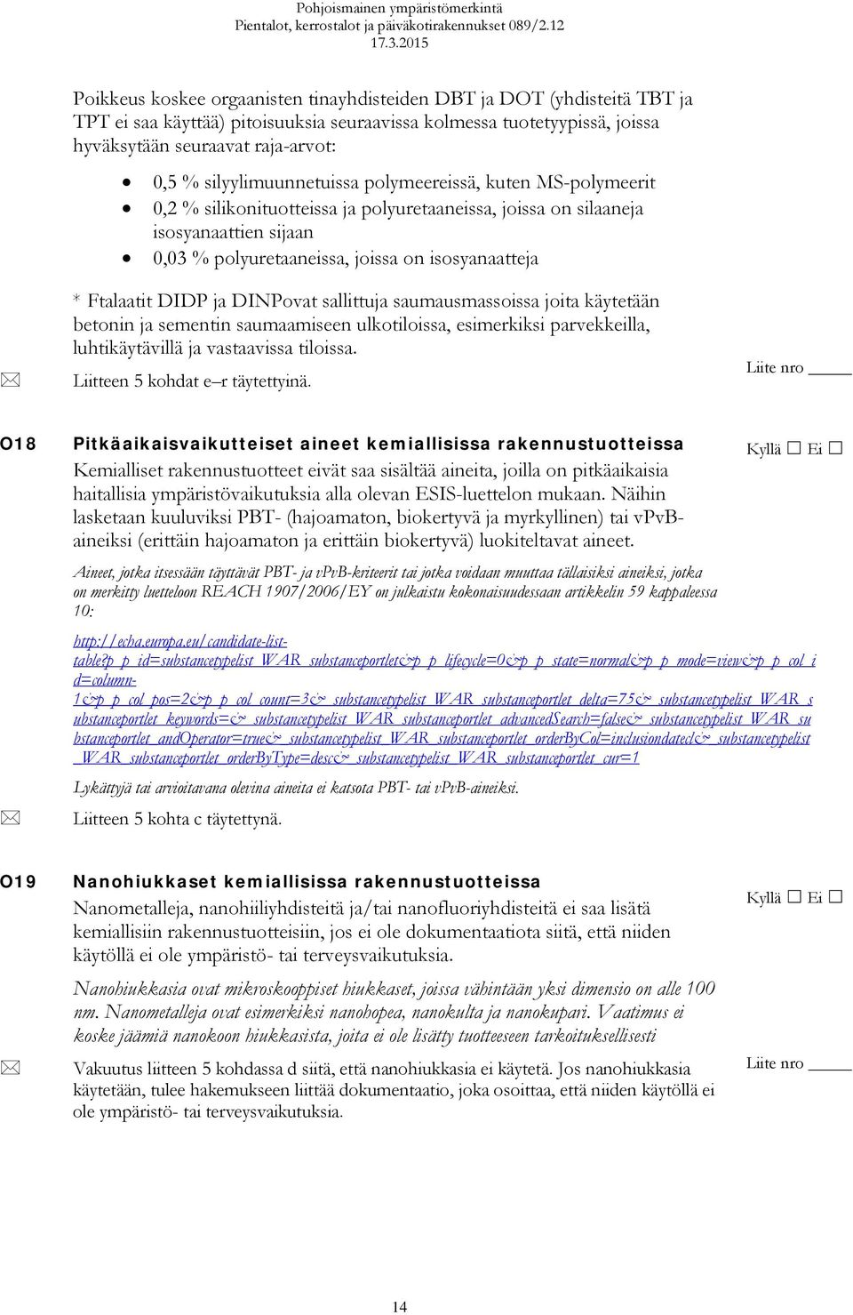 Ftalaatit DIDP ja DINPovat sallittuja saumausmassoissa joita käytetään betonin ja sementin saumaamiseen ulkotiloissa, esimerkiksi parvekkeilla, luhtikäytävillä ja vastaavissa tiloissa.