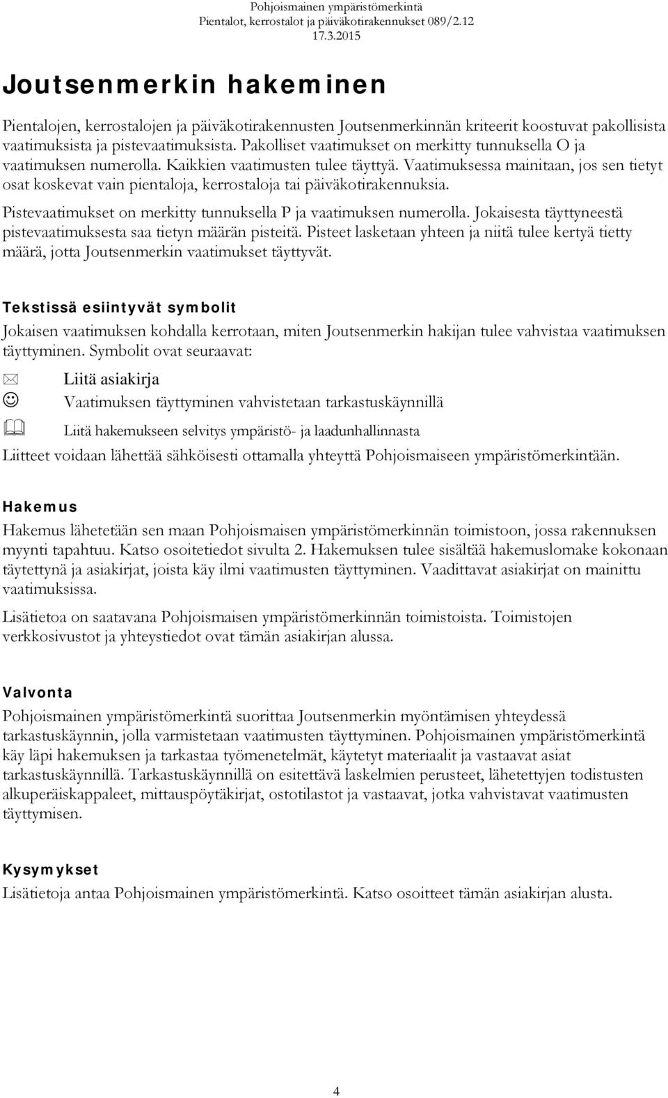 Vaatimuksessa mainitaan, jos sen tietyt osat koskevat vain pientaloja, kerrostaloja tai päiväkotirakennuksia. Pistevaatimukset on merkitty tunnuksella P ja vaatimuksen numerolla.