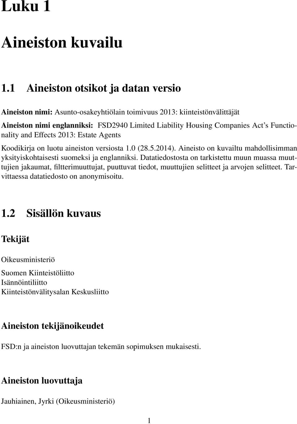 Functionality and Effects 2013: Estate Agents Koodikirja on luotu aineiston versiosta 1.0 (28.5.2014). Aineisto on kuvailtu mahdollisimman yksityiskohtaisesti suomeksi ja englanniksi.