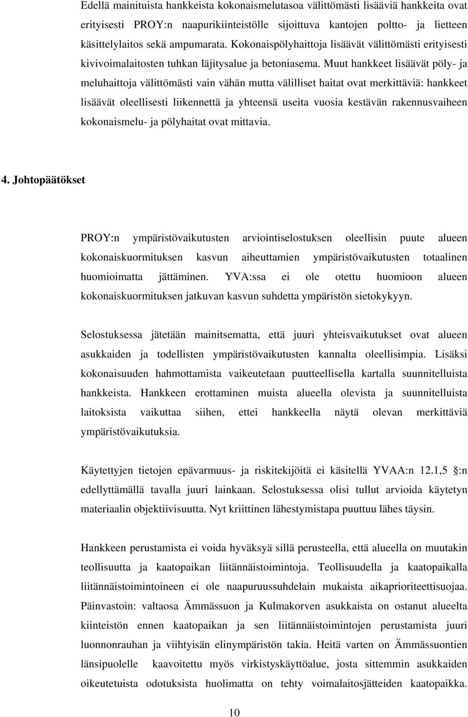 Muut hankkeet lisäävät pöly- ja meluhaittoja välittömästi vain vähän mutta välilliset haitat ovat merkittäviä: hankkeet lisäävät oleellisesti liikennettä ja yhteensä useita vuosia kestävän