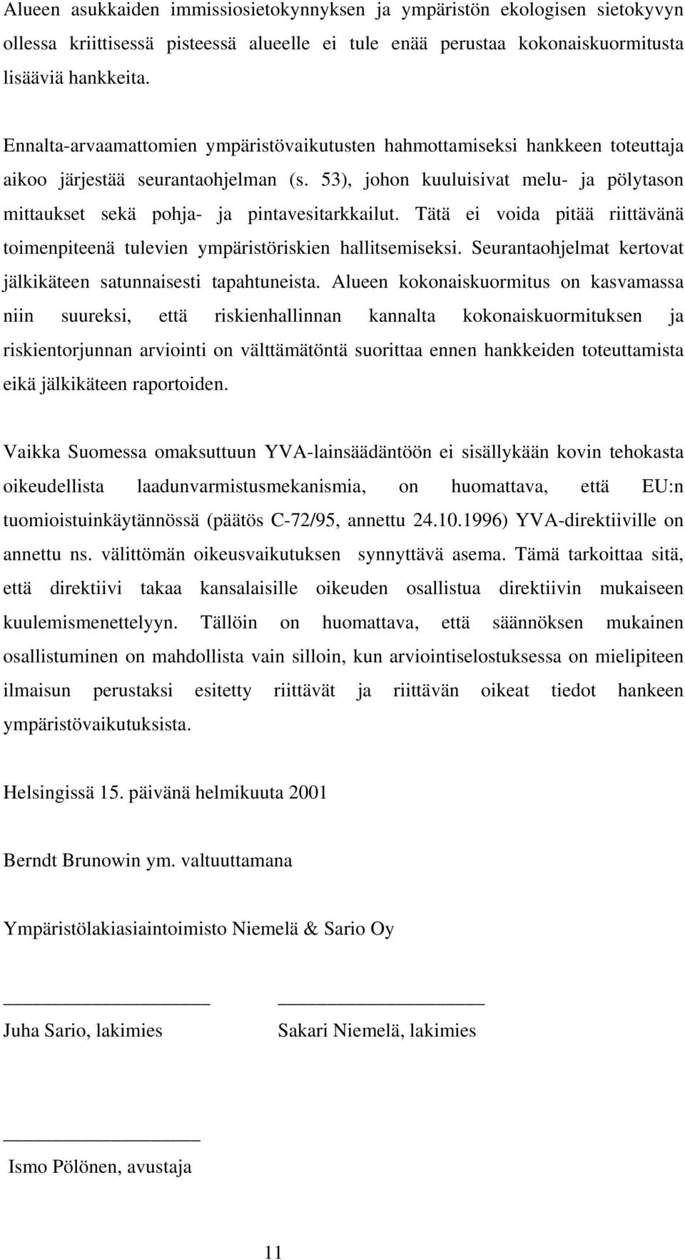 53), johon kuuluisivat melu- ja pölytason mittaukset sekä pohja- ja pintavesitarkkailut. Tätä ei voida pitää riittävänä toimenpiteenä tulevien ympäristöriskien hallitsemiseksi.