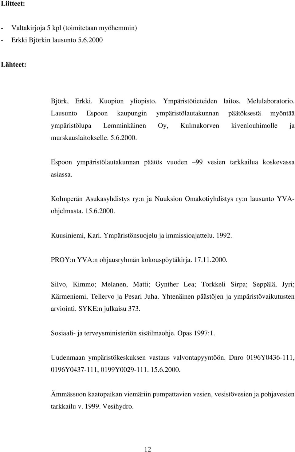 Espoon ympäristölautakunnan päätös vuoden 99 vesien tarkkailua koskevassa asiassa. Kolmperän Asukasyhdistys ry:n ja Nuuksion Omakotiyhdistys ry:n lausunto YVAohjelmasta. 15.6.2000. Kuusiniemi, Kari.
