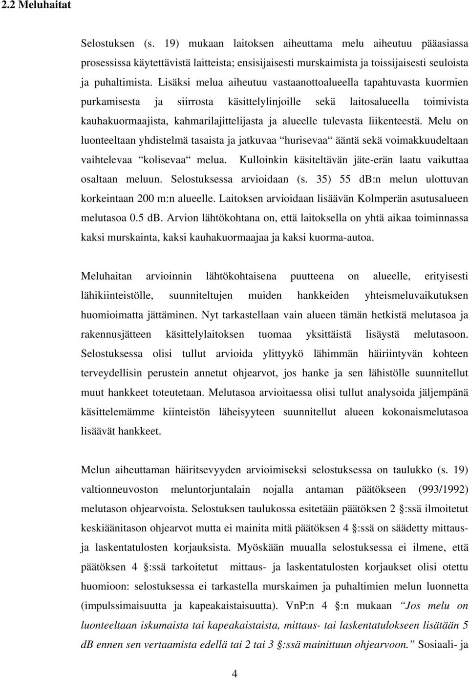 tulevasta liikenteestä. Melu on luonteeltaan yhdistelmä tasaista ja jatkuvaa hurisevaa ääntä sekä voimakkuudeltaan vaihtelevaa kolisevaa melua.