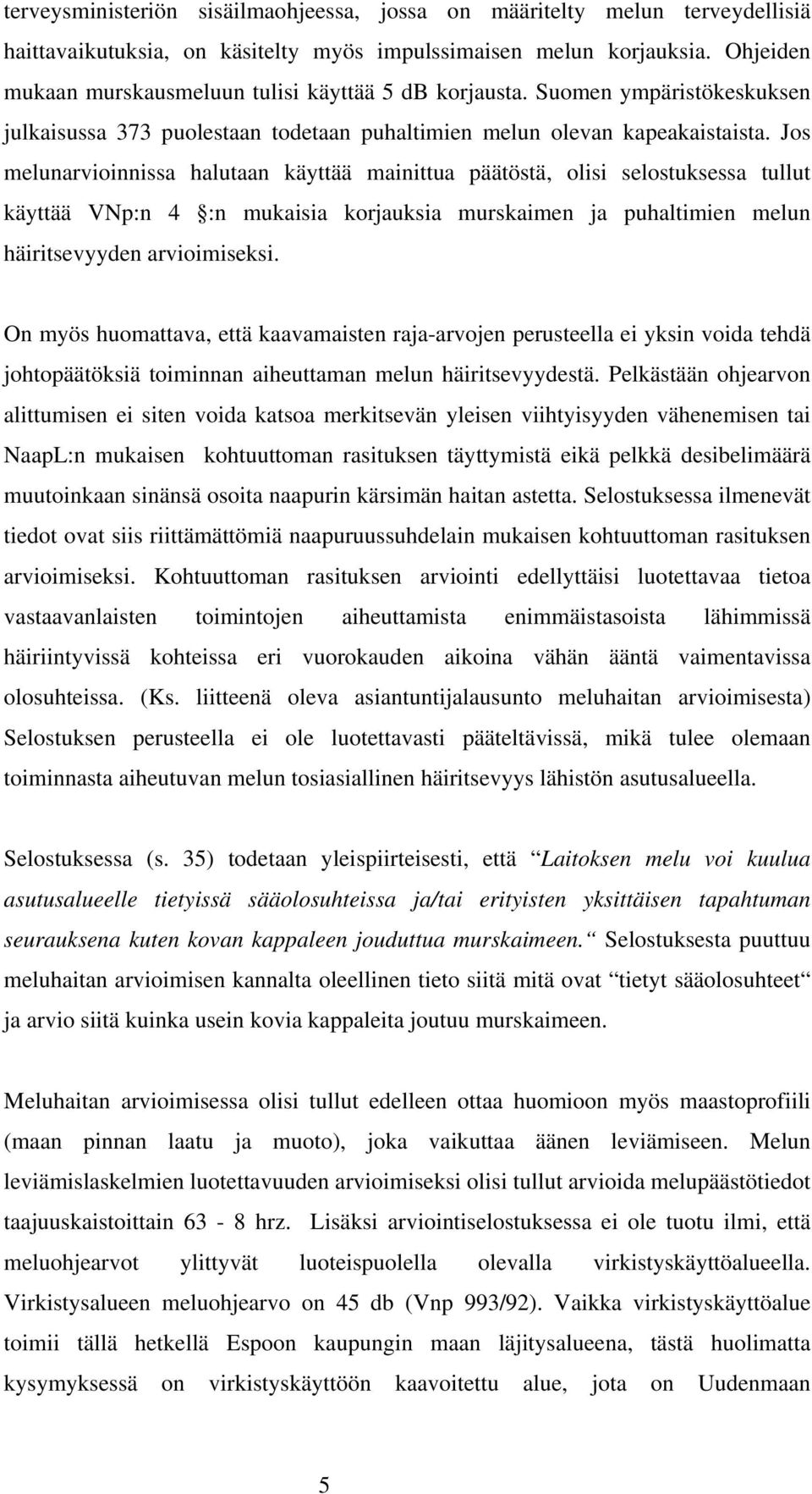 Jos melunarvioinnissa halutaan käyttää mainittua päätöstä, olisi selostuksessa tullut käyttää VNp:n 4 :n mukaisia korjauksia murskaimen ja puhaltimien melun häiritsevyyden arvioimiseksi.