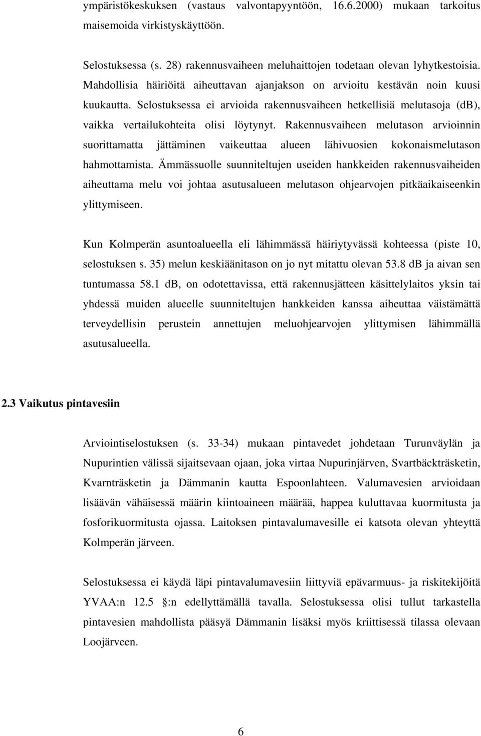 Rakennusvaiheen melutason arvioinnin suorittamatta jättäminen vaikeuttaa alueen lähivuosien kokonaismelutason hahmottamista.
