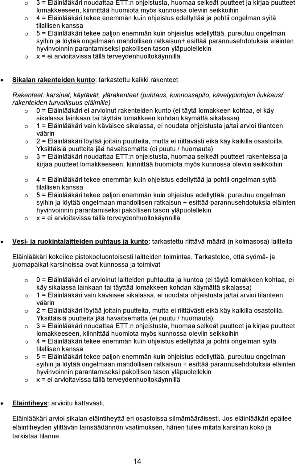 parannusehdtuksia eläinten hyvinvinnin parantamiseksi pakllisen tasn yläpulellekin x = ei arviitavissa tällä terveydenhultkäynnillä Sikalan rakenteiden kunt: tarkastettu kaikki rakenteet Rakenteet: