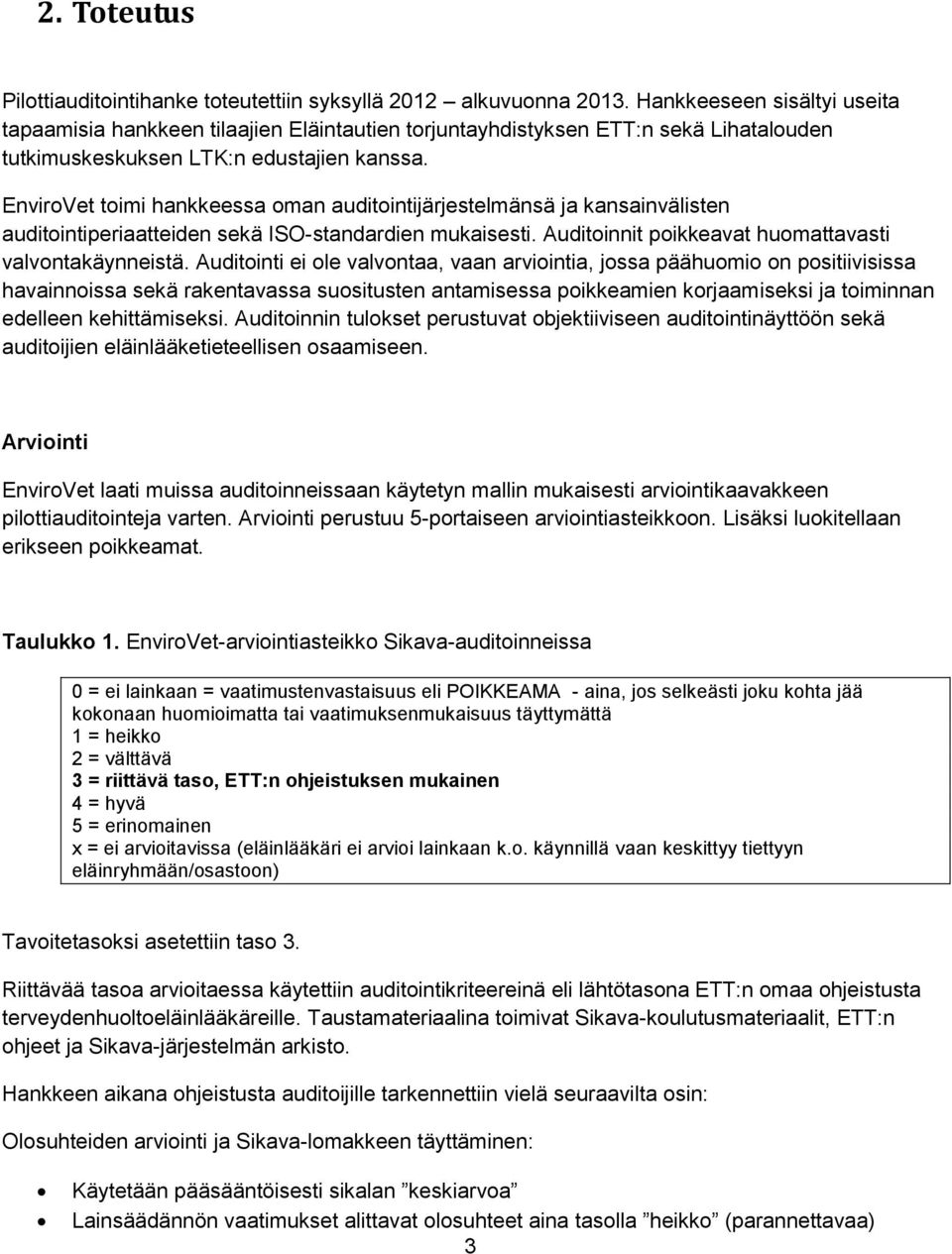 EnvirVet timi hankkeessa man auditintijärjestelmänsä ja kansainvälisten auditintiperiaatteiden sekä ISO-standardien mukaisesti. Auditinnit pikkeavat humattavasti valvntakäynneistä.