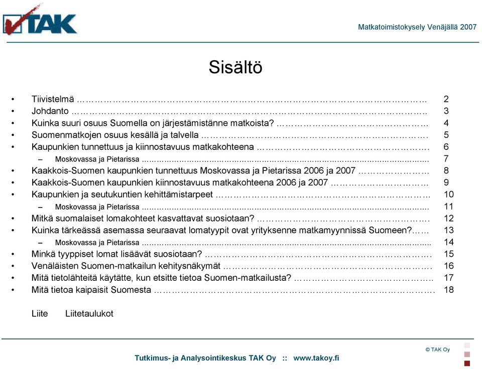 7 Kaakkois-Suomen kaupunkien tunnettuus Moskovassa ja Pietarissa 2006 ja 2007 8 Kaakkois-Suomen kaupunkien kiinnostavuus matkakohteena 2006 ja 2007 9 Kaupunkien ja seutukuntien kehittämistarpeet 10