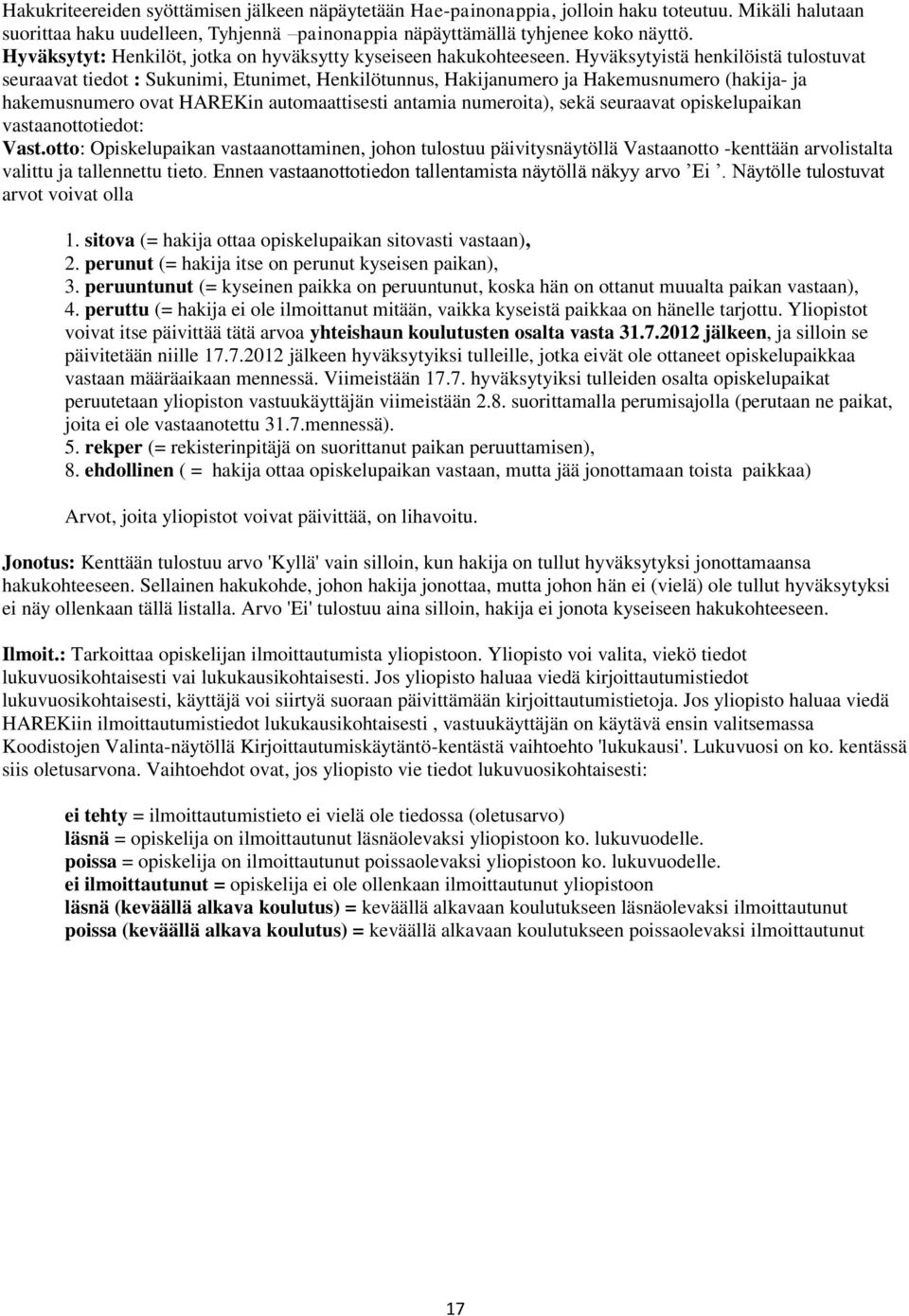 Hyväksytyistä henkilöistä tulostuvat seuraavat tiedot : Sukunimi, Etunimet, Henkilötunnus, Hakijanumero ja Hakemusnumero (hakija- ja hakemusnumero ovat HAREKin automaattisesti antamia numeroita),