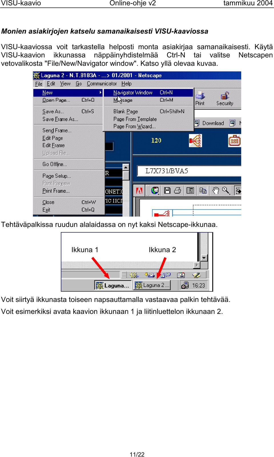 Käytä VISU-kaavion ikkunassa näppäinyhdistelmää Ctrl-N tai valitse Netscapen vetovalikosta "File/New/Navigator window".
