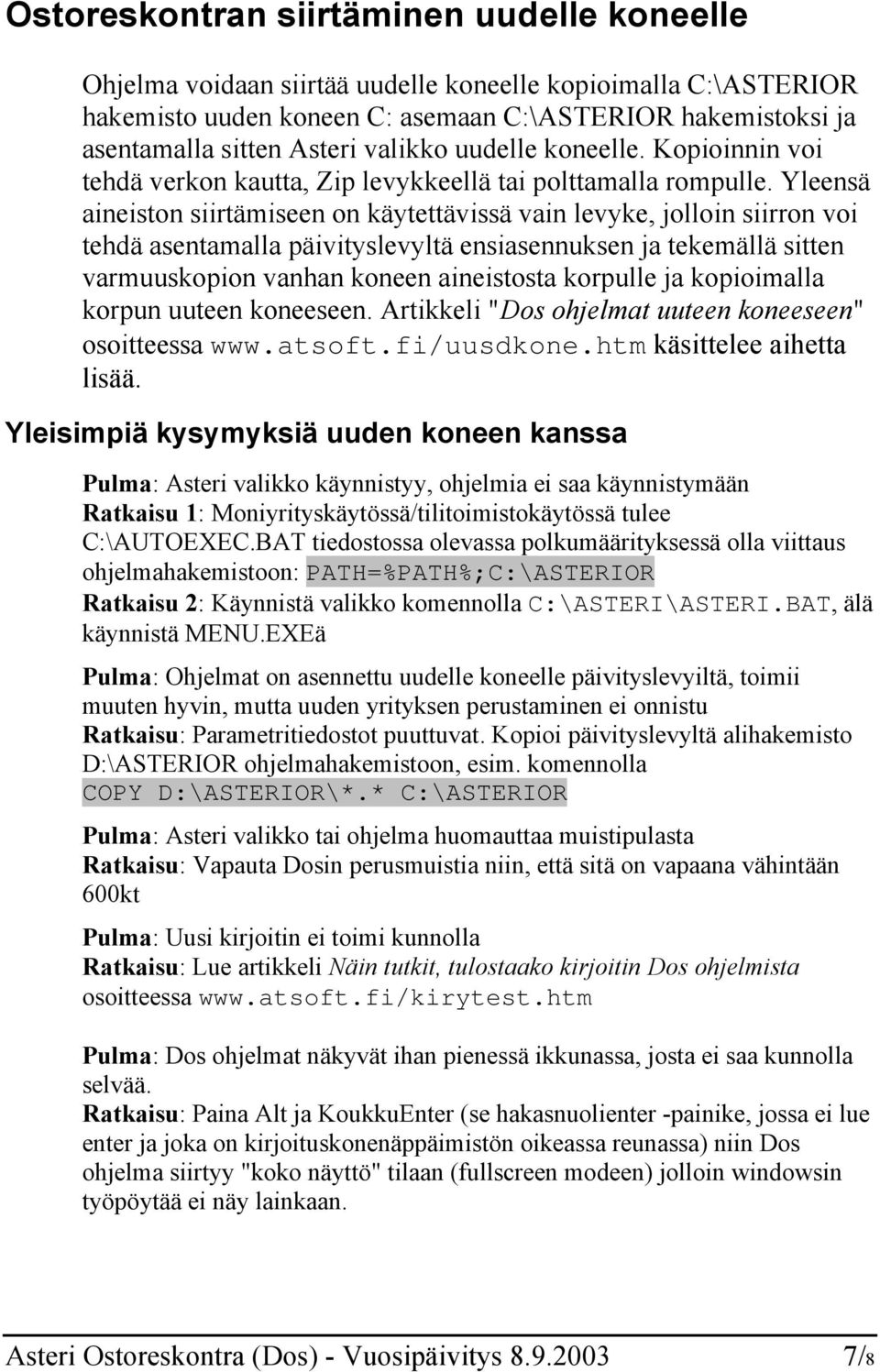 Yleensä aineiston siirtämiseen on käytettävissä vain levyke, jolloin siirron voi tehdä asentamalla päivityslevyltä ensiasennuksen ja tekemällä sitten varmuuskopion vanhan koneen aineistosta korpulle