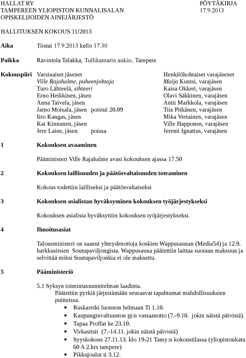 Kaisa Okkeri, varajäsen Erno Heikkinen, jäsen Olavi Säkkinen, varajäsen Anna Taivela, jäsen Antti Markkola, varajäsen Jarno Moisala, jäsen poistui 20.