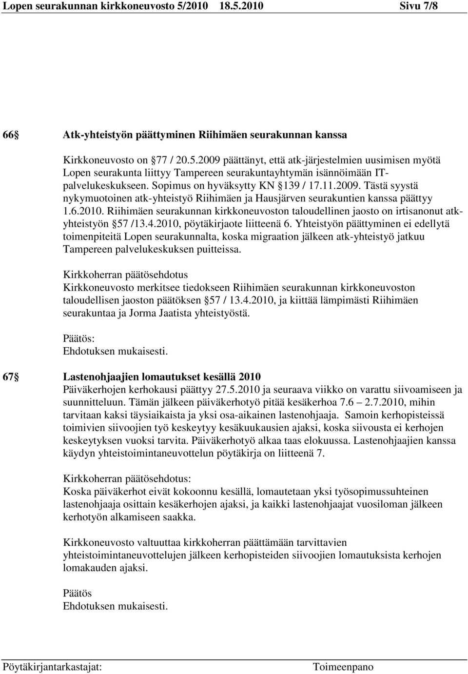 Riihimäen seurakunnan kirkkoneuvoston taloudellinen jaosto on irtisanonut atkyhteistyön 57 /13.4.2010, pöytäkirjaote liitteenä 6.