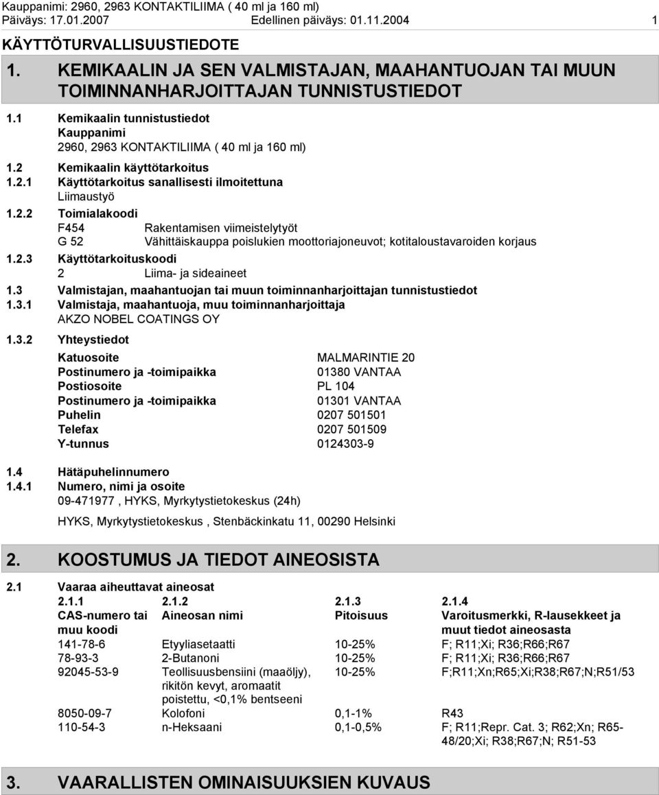 2.3 Käyttötarkoituskoodi 2 Liima ja sideaineet 1.3 Valmistajan, maahantuojan tai muun toiminnanharjoittajan tunnistustiedot 1.3.1 Valmistaja, maahantuoja, muu toiminnanharjoittaja AKZO NOBEL COATINGS OY 1.