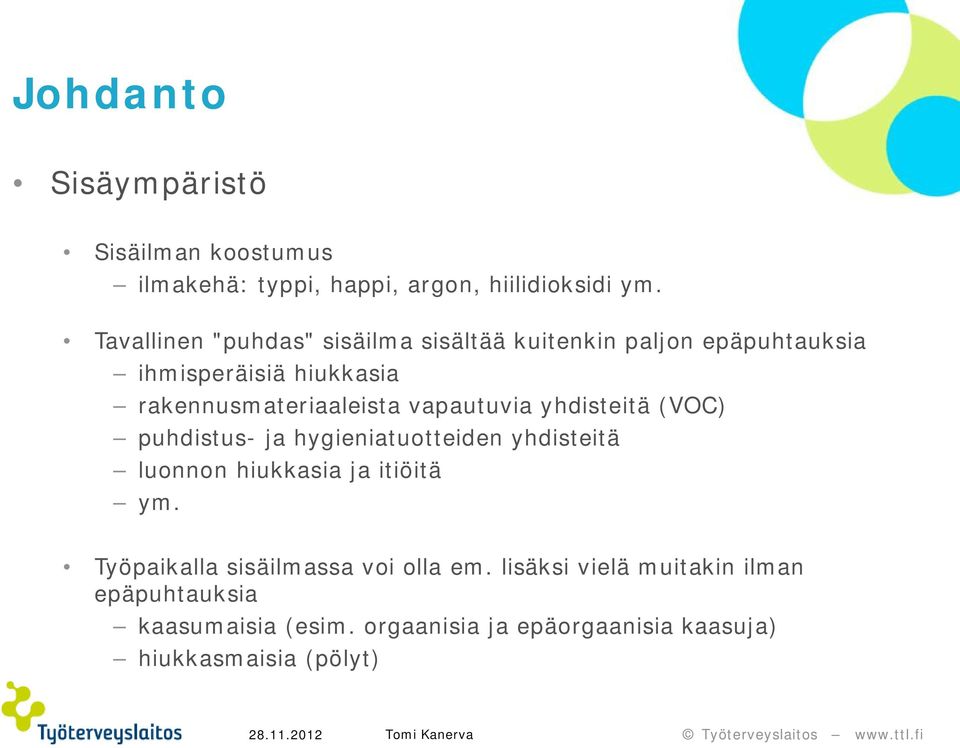 vapautuvia yhdisteitä (VOC) puhdistus- ja hygieniatuotteiden yhdisteitä luonnon hiukkasia ja itiöitä ym.