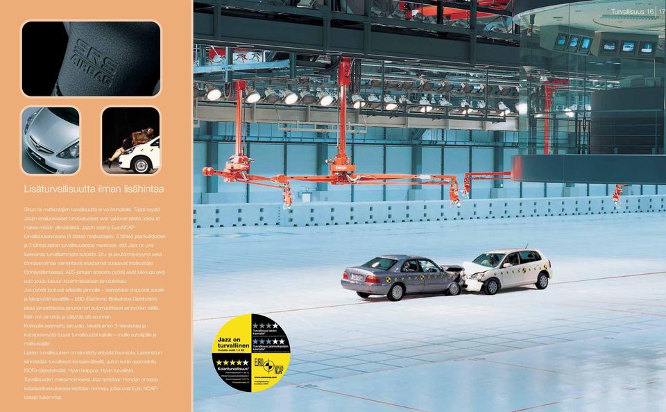 Jazzin saama EuroNCAPturvallisuusarvosana (4 tähteä matkustajien, 3 tähteä jalankulkijoiden ja 3 tähteä lasten turvallisuudesta) merkitsee, että Jazz on yksi luokkansa turvallisimmista autoista.