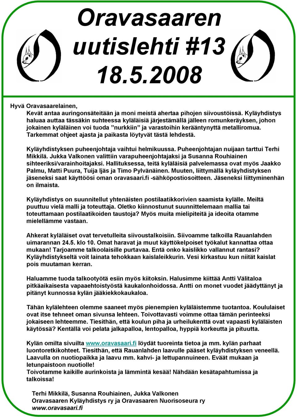 Tarkemmat ohjeet ajasta ja paikasta löytyvät tästä lehdestä. Kyläyhdistyksen puheenjohtaja vaihtui helmikuussa. Puheenjohtajan nuijaan tarttui Terhi Mikkilä.