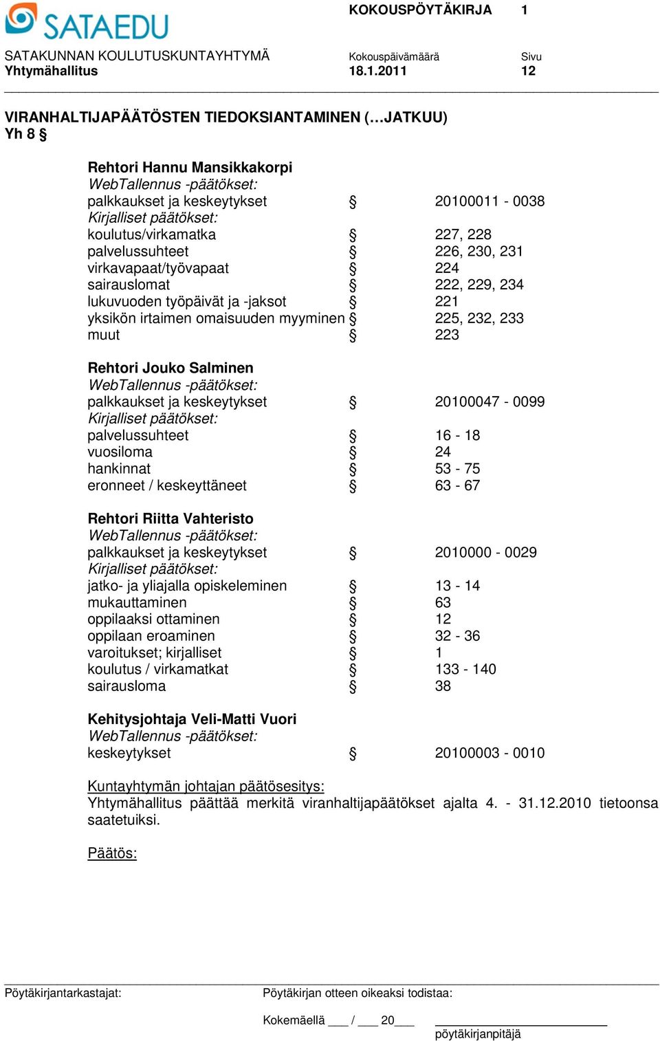 palvelussuhteet 226, 230, 231 virkavapaat/työvapaat 224 sairauslomat 222, 229, 234 lukuvuoden työpäivät ja -jaksot 221 yksikön irtaimen omaisuuden myyminen 225, 232, 233 muut 223 Rehtori Jouko