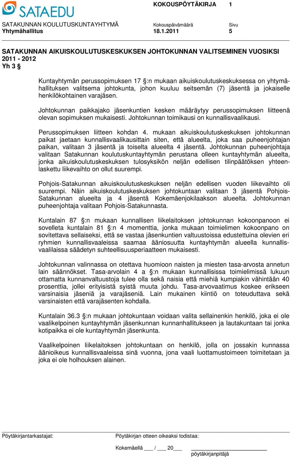 johtokunta, johon kuuluu seitsemän (7) jäsentä ja jokaiselle henkilökohtainen varajäsen. Johtokunnan paikkajako jäsenkuntien kesken määräytyy perussopimuksen liitteenä olevan sopimuksen mukaisesti.