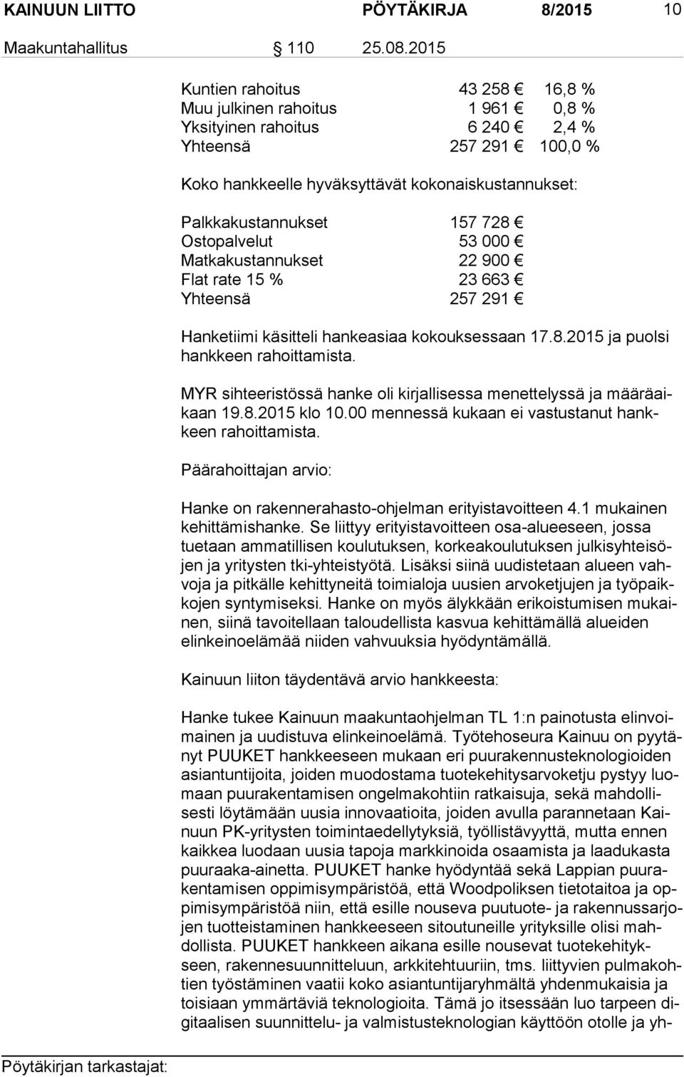 157 728 Ostopalvelut 53 000 Matkakustannukset 22 900 Flat rate 15 % 23 663 Yhteensä 257 291 Hanketiimi käsitteli hankeasiaa kokouksessaan 17.8.2015 ja puolsi hank keen rahoittamista.