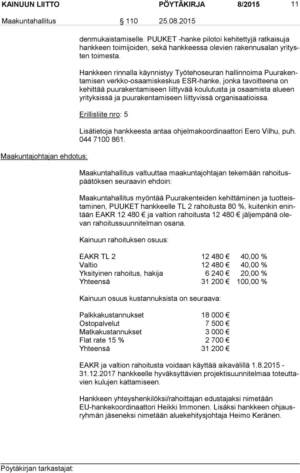 Hankkeen rinnalla käynnistyy Työtehoseuran hallinnoima Puu ra kenta mi sen verkko-osaamiskeskus ESR-hanke, jonka tavoitteena on ke hit tää puurakentamiseen liittyvää koulutusta ja osaamista alueen