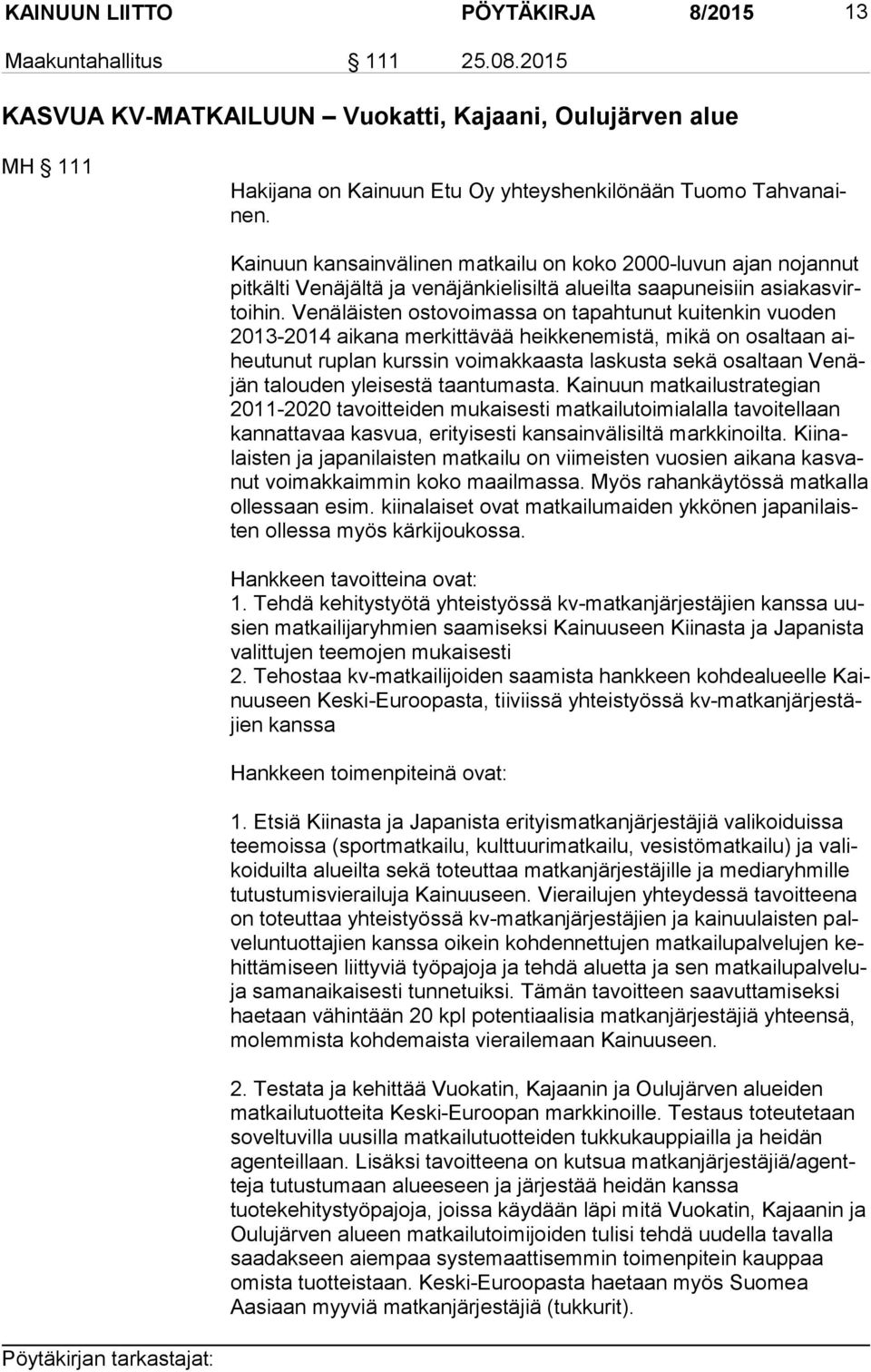 Venäläisten ostovoimassa on tapahtunut kuitenkin vuoden 2013-2014 aikana merkittävää heikkenemistä, mikä on osaltaan aiheu tu nut ruplan kurssin voimakkaasta laskusta sekä osaltaan Ve näjän talouden