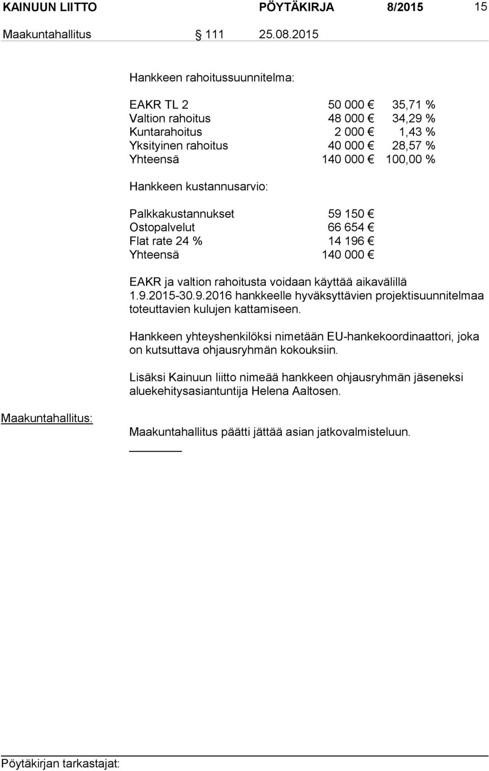 kustannusarvio: Palkkakustannukset 59 150 Ostopalvelut 66 654 Flat rate 24 % 14 196 Yhteensä 140 000 EAKR ja valtion rahoitusta voidaan käyttää aikavälillä 1.9.2015-30.9.2016 hankkeelle hyväksyttävien projektisuunnitelmaa to teut ta vien kulujen kattamiseen.
