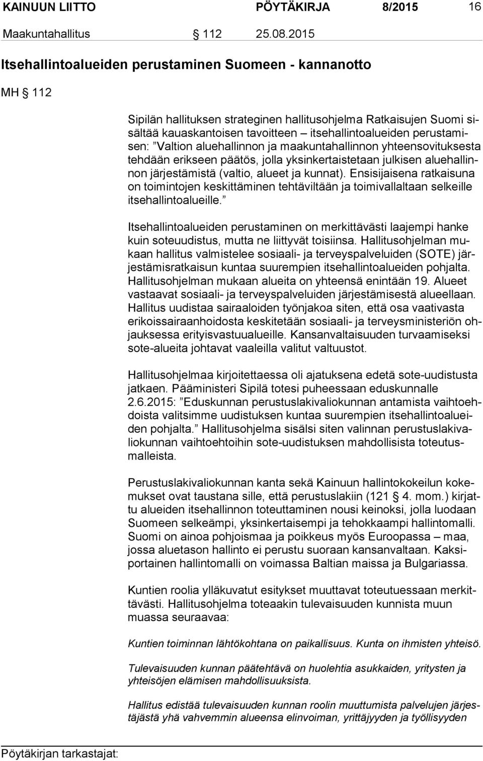 misen: Valtion aluehallinnon ja maakuntahallinnon yhteensovituksesta teh dään erikseen päätös, jolla yksinkertaistetaan julkisen alue hal linnon järjestämistä (valtio, alueet ja kunnat).