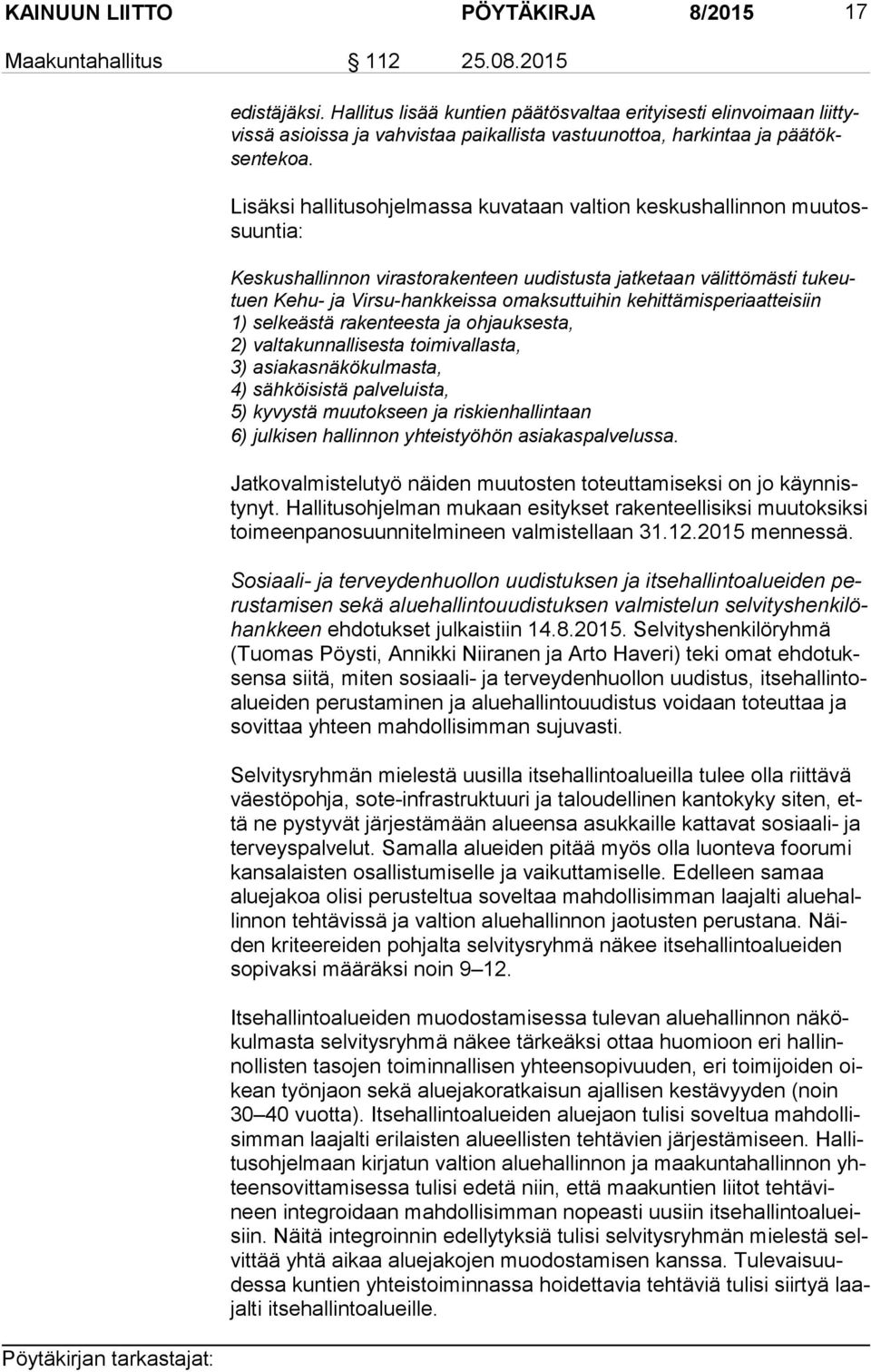 Lisäksi hallitusohjelmassa kuvataan valtion keskushallinnon muu tossuun tia: Keskushallinnon virastorakenteen uudistusta jatketaan välittömästi tu keutuen Kehu- ja Virsu-hankkeissa omaksuttuihin