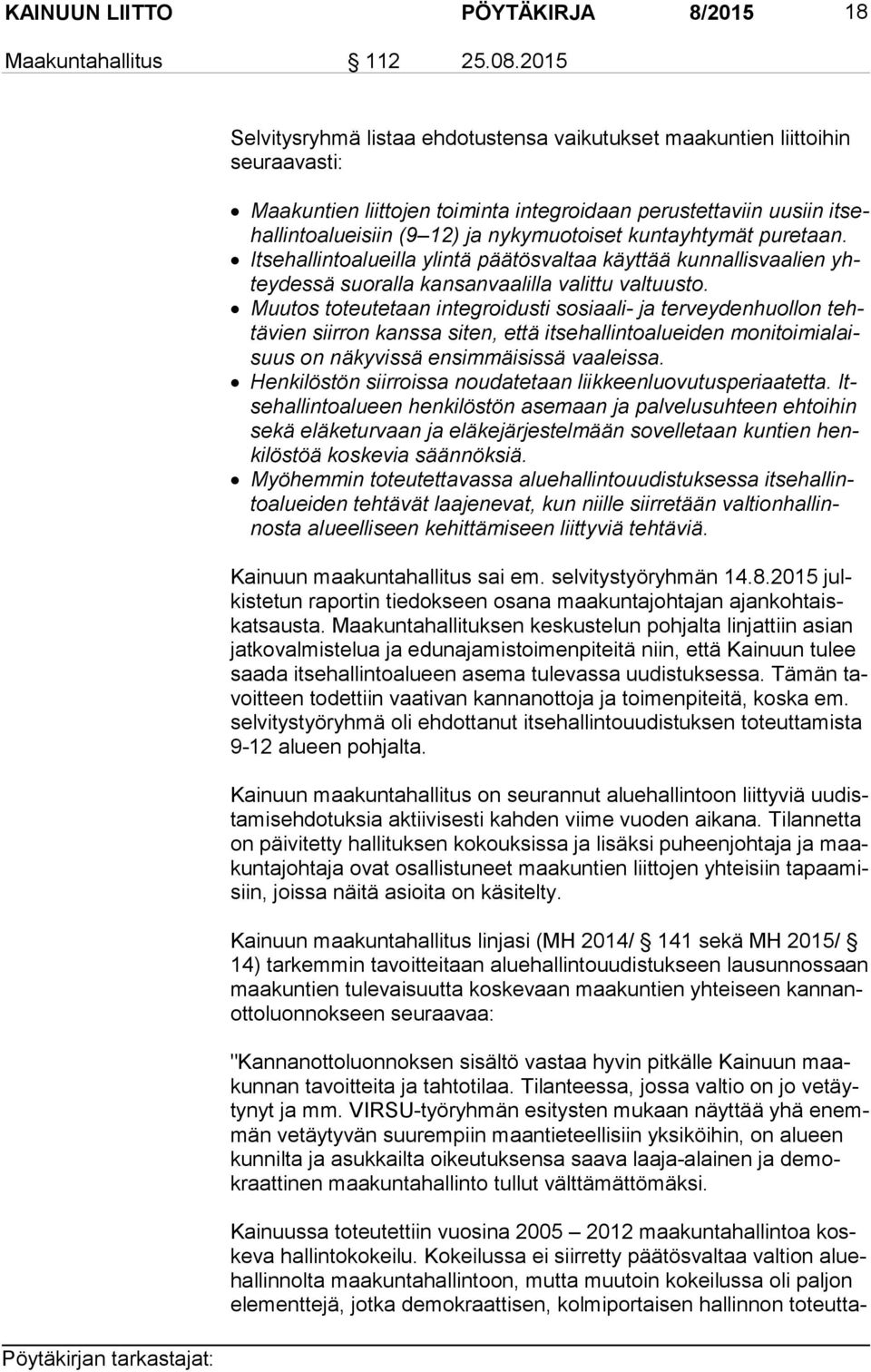 nykymuotoiset kuntayhtymät puretaan. Itsehallintoalueilla ylintä päätösvaltaa käyttää kunnallisvaalien yhtey des sä suoralla kansanvaalilla valittu valtuusto.