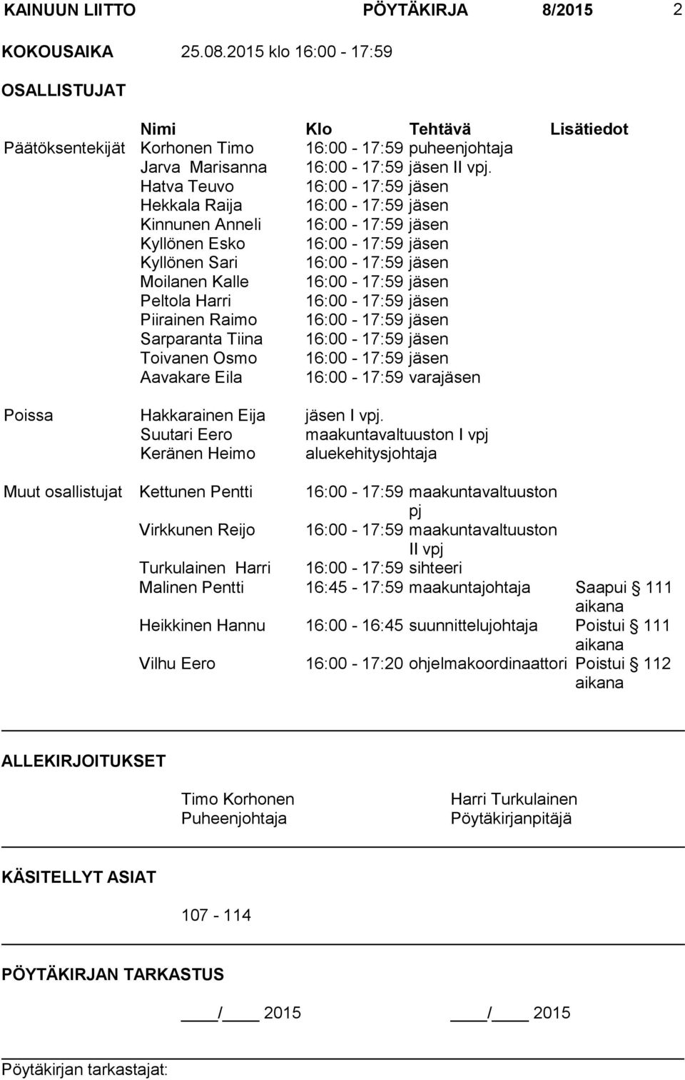 Hatva Teuvo 16:00-17:59 jäsen Hekkala Raija 16:00-17:59 jäsen Kinnunen Anneli 16:00-17:59 jäsen Kyllönen Esko 16:00-17:59 jäsen Kyllönen Sari 16:00-17:59 jäsen Moilanen Kalle 16:00-17:59 jäsen