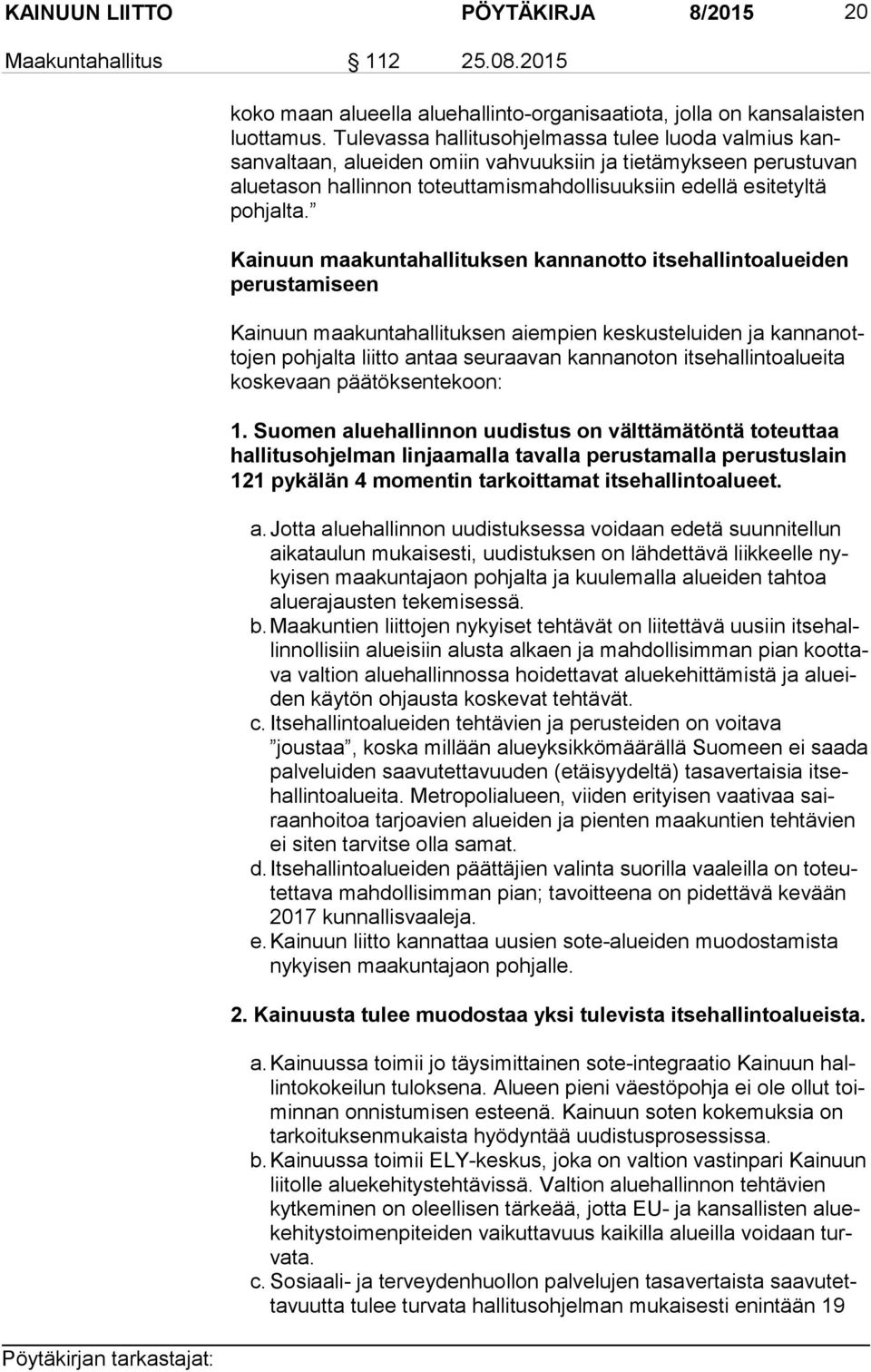 Kainuun maakuntahallituksen kannanotto itsehallintoalueiden pe rus ta mi seen Kainuun maakuntahallituksen aiempien keskusteluiden ja kan nan otto jen pohjalta liitto antaa seuraavan kannanoton