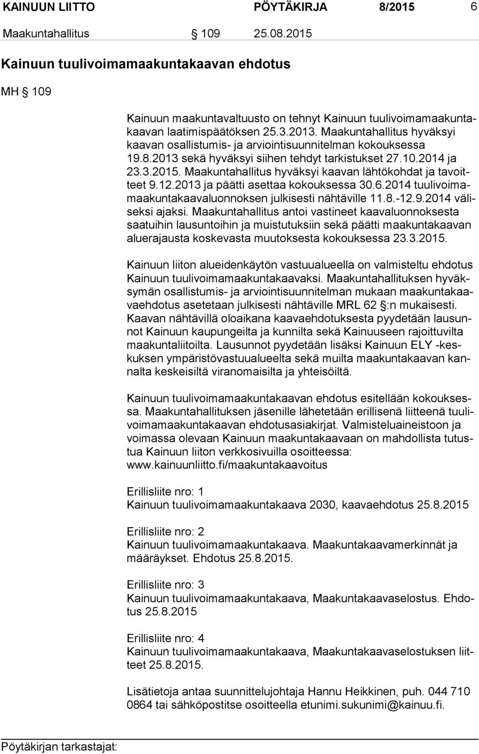 Maakuntahallitus hyväksyi kaa van osallistumis- ja arviointisuunnitelman kokouksessa 19.8.2013 sekä hyväksyi siihen tehdyt tarkistukset 27.10.2014 ja 23.3.2015.