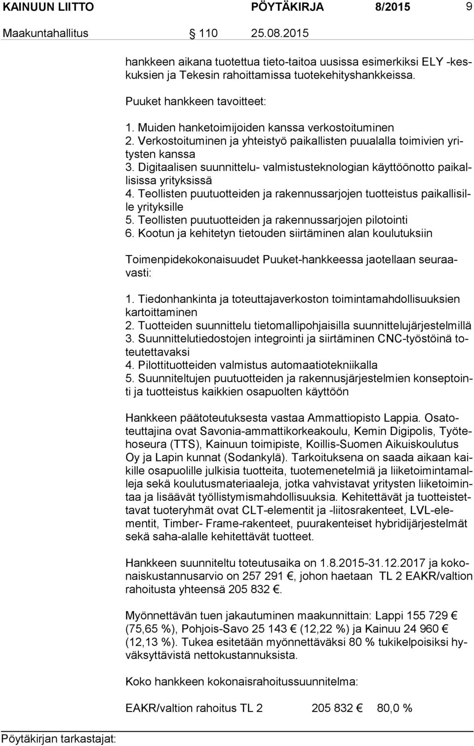 Digitaalisen suunnittelu- valmistusteknologian käyttöönotto pai kalli sis sa yrityksissä 4. Teollisten puutuotteiden ja rakennussarjojen tuotteistus pai kal li sille yrityksille 5.